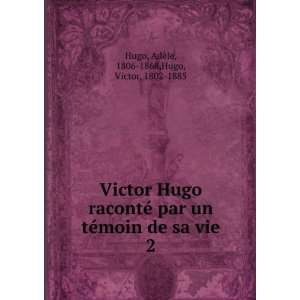  Victor Hugo racontÃ© par un tÃ©moin de sa vie. 2 Hugo 