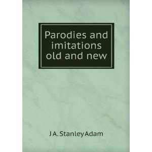  Parodies and imitations old and new J A. Stanley Adam 