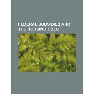   subsidies and the housing GSEs (9781234180263) U.S. Government Books