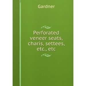 Perforated veneer seats, charis, settees, etc., etc. Gardner  