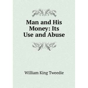  Man and His Money Its Use and Abuse William King Tweedie Books