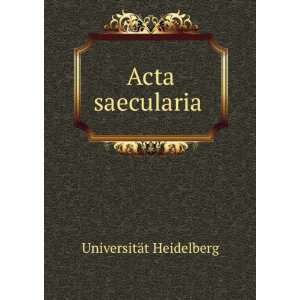  Acta saecularia . UniversitÃ¤t Heidelberg Books
