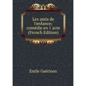 Les amis de lenfance; comÃ©die en 1 acte (French Edition) Ã?mile 