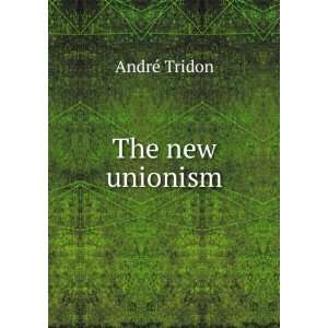  The new unionism AndrÃ© Tridon Books
