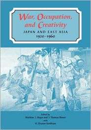 War, Occupation and Creativity Japan and East Asia, 1920 1960 