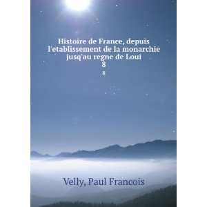   de la monarchie jusqau regne de Loui. 8 Paul Francois Velly Books