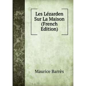   LÃ©zarden Sur La Maison (French Edition) Maurice BarrÃ¨s Books