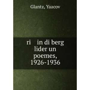    ri in di berg lider un poemes, 1926 1936 Yaacov Glantz Books