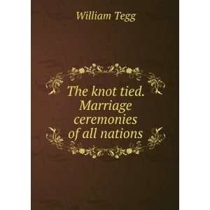   The knot tied. Marriage ceremonies of all nations William Tegg Books