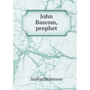  John Bascom, prophet Sanford Robinson Books