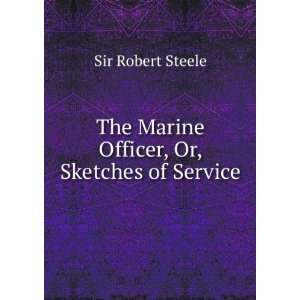  The Marine Officer, Or, Sketches of Service Sir Robert 