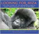 Looking for Miza The True Story of the Mountain Gorilla Family Who 