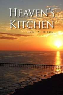   Heavens Kitchen by Carl A. Dixon, Xlibris 