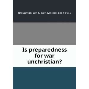    Is preparedness for war unchristian? Len G. Broughton Books