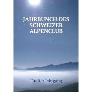  JAHRBUNCH DES SCHWEIZER ALPENCLUB Funfter Jahrgang Books