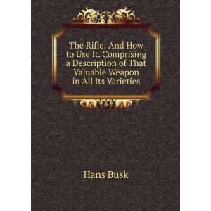   of That Valuable Weapon in All Its Varieties Hans Busk Books