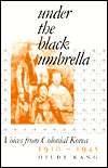 Under the Black Umbrella Voices from Colonial Korea,1910 1945 