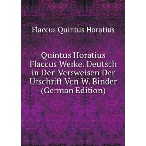  Quintus Horatius Flaccus Werke. Deutsch in Den Versweisen 