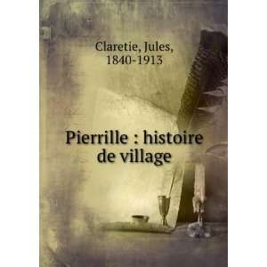  Pierrille  histoire de village Jules, 1840 1913 Claretie Books