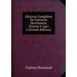   Deschamps, Volume 9,Â part 5 (French Edition) Gaston Raynaud Books