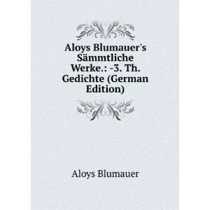  Aloys Blumauers SÃ¤mmtliche Werke.  3. Th. Gedichte 
