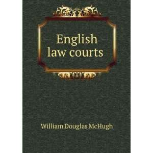  English Law Courts . William Douglas McHugh Books