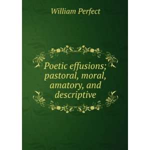   ; pastoral, moral, amatory, and descriptive William Perfect Books