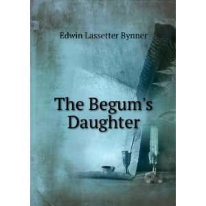  The Begums Daughter Edwin Lassetter Bynner Books