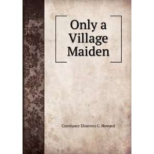  Only a Village Maiden Constance Eleanora C. Howard Books