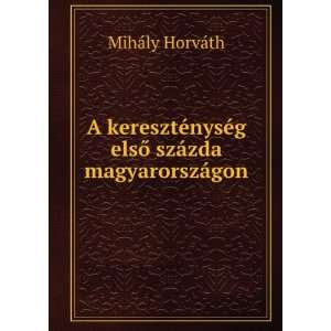   elsÅ szÃ¡zda magyarorszÃ¡gon MihÃ¡ly HorvÃ¡th Books