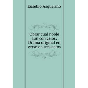   celos Drama original en verso en tres actos Eusebio Asquerino Books