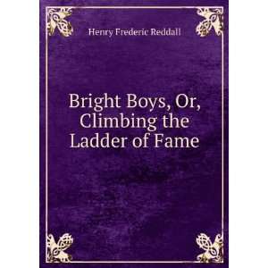   Boys, Or, Climbing the Ladder of Fame Henry Frederic Reddall Books