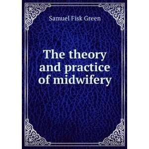    The theory and practice of midwifery Samuel Fisk Green Books