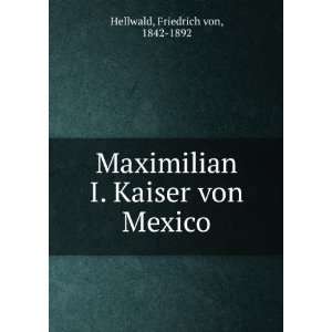  Maximilian I. Kaiser von Mexico. 1 2 Friedrich von, 1842 