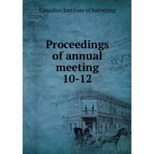  Proceedings of annual meeting. 10 12 Canadian Institute 