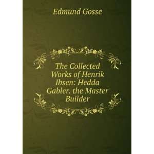   of Henrik Ibsen Hedda Gabler. the Master Builder Edmund Gosse Books