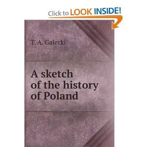  A sketch of the history of Poland T. A. Galecki Books