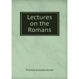  Lectures on the Romans Thomas Galland Horton Books
