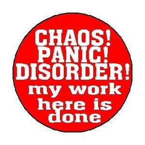  CHAOS PANIC DISORDER MY WORK HERE IS DONE 1.25 Magnet 
