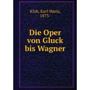    Die Oper von Gluck bis Wagner Karl Maria, 1873  Klob Books