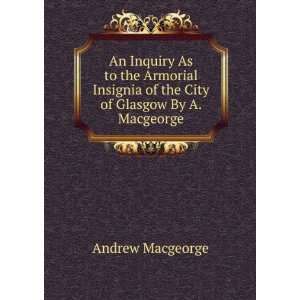   As to the Armorial Insignia of the City of Glasgow By A. Macgeorge