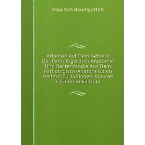   Aus Dem Pathologisch Anatomischen Institut Zu TÃ¼bingen, Volume 5