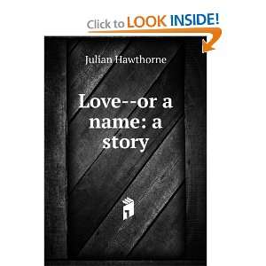  Love  or a name a story Julian Hawthorne Books
