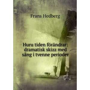    dramatisk skizz med sÃ¥ng i tvenne perioder Frans Hedberg Books
