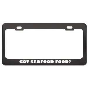  Got Seafood Food? Eat Drink Food Black Metal License Plate 