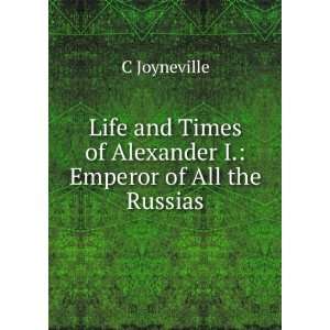  Times of Alexander I. Emperor of All the Russias C Joyneville Books
