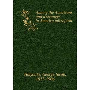   America microform George Jacob, 1817 1906 Holyoake  Books