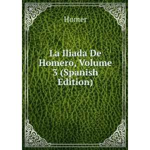    La Iliada De Homero, Volume 3 (Spanish Edition) Homer Books