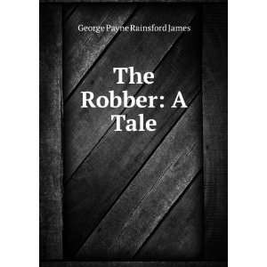 The Robber A Tale George Payne Rainsford James Books