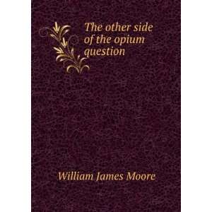  The other side of the opium question William James Moore Books